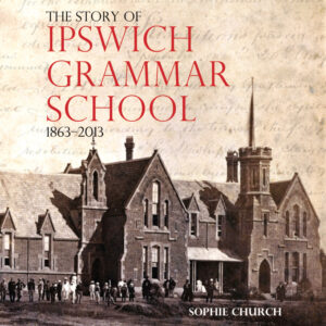 The story of Ipswich Grammar School 1863–2013